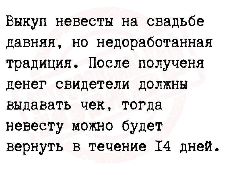 Выкуп невесты на свадьбе давняя но недоработанная традиция После получени денег свидетели должны выдавать чек тогда невесту можно будет вернуть в течение 14 дней