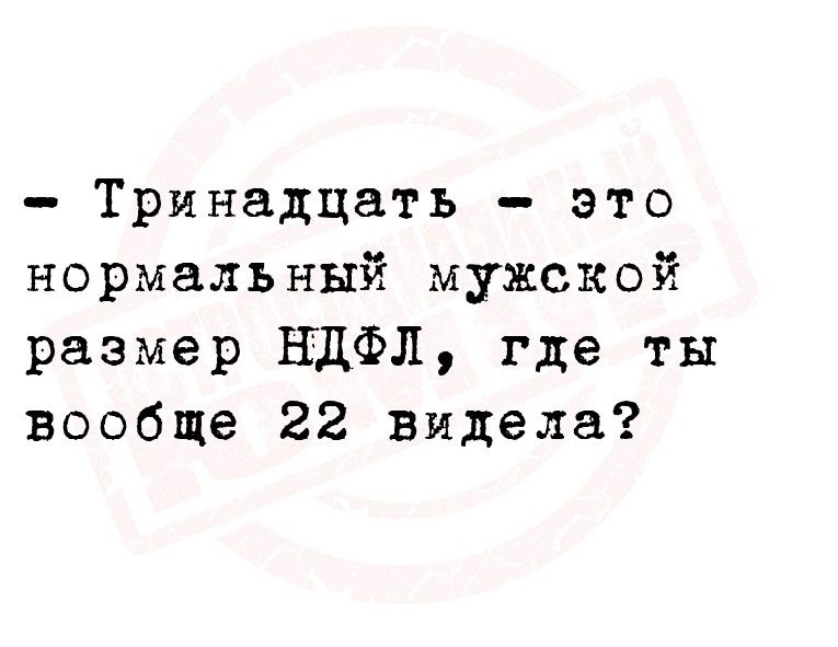 Тринадцать это нормальный мужской размер НДФЛ где ты вообще 22 видела