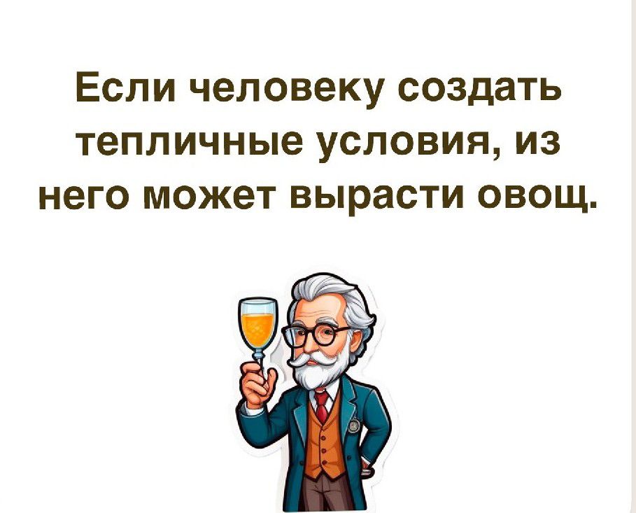 Если человеку создать тепличные условия из него может вырасти овощ