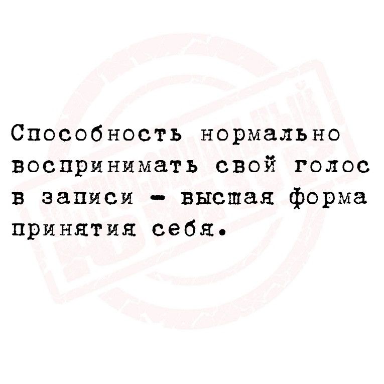 Способность нормально воспринимать свой голос в записи высшая форма принятия себя