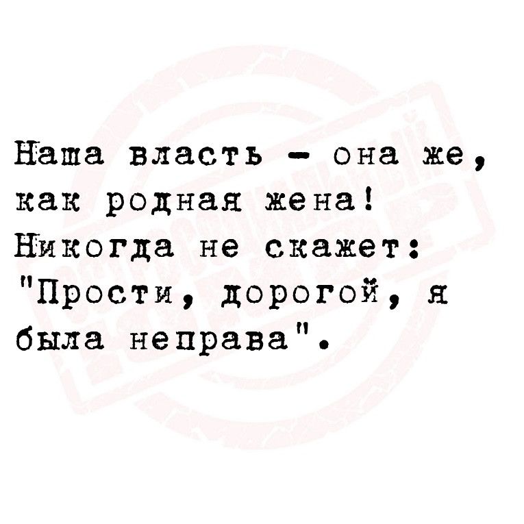 Наша власть она же как родная жена Никогда не скажет Прости дорогой была неправа