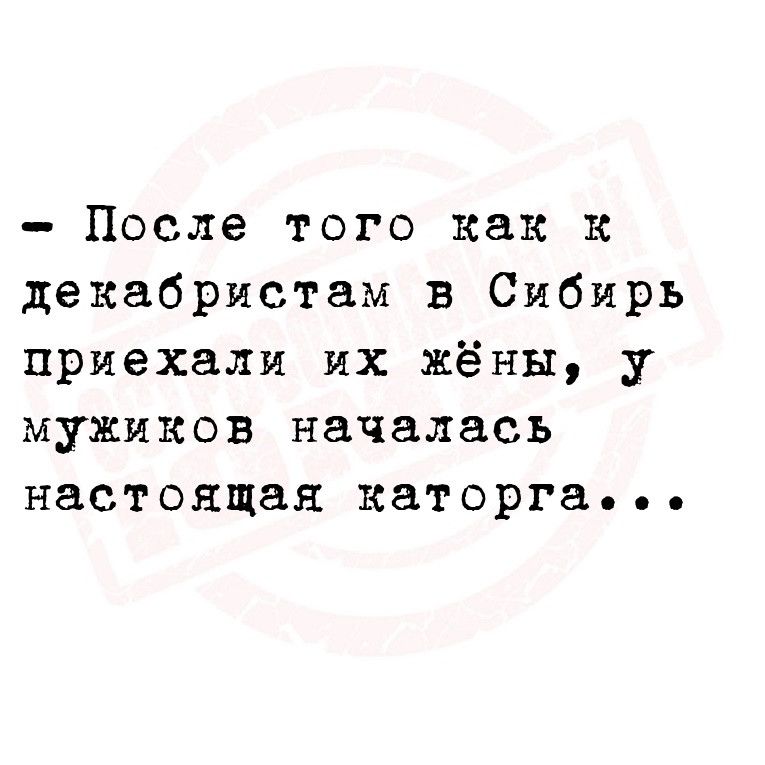 После того как к декабристам в Сибирь приехали их жёны у мужиков началась настоящая каторга