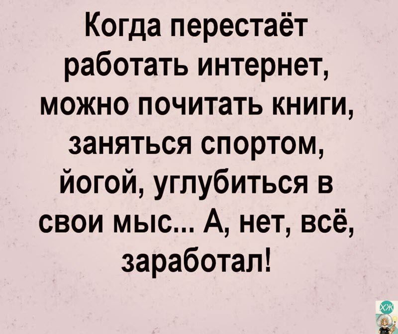 Когда перестаёт работать интернет можно почитать книги заняться спортом йогой углубиться в свои мыс А нет всё заработал 9