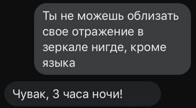 Ты не можешь обливать свое отражение в зеркале нигде кроме языка Чувак 3 часа ночи