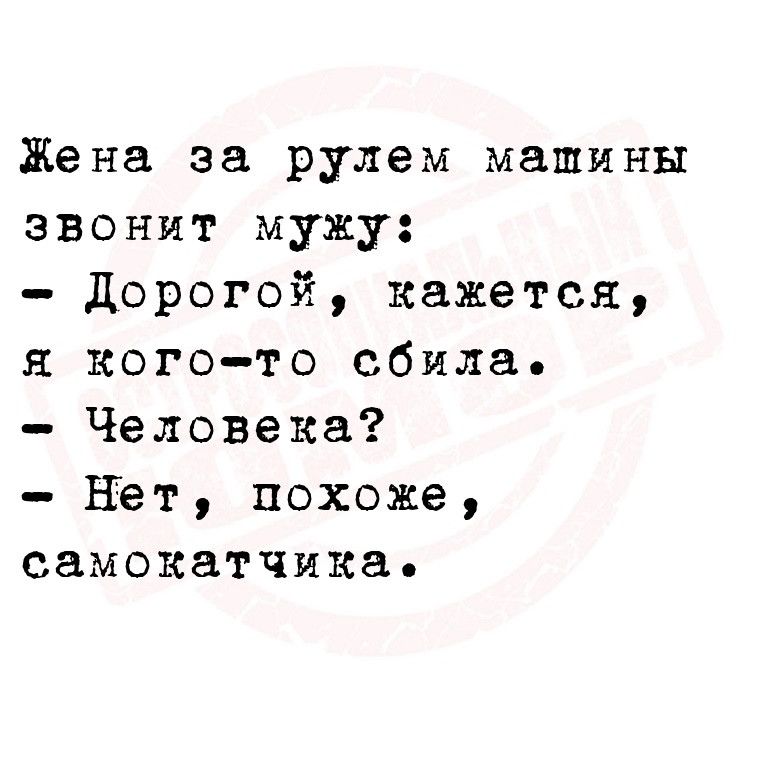 Жена за рулем машины звонит мужу дорогой кажется я кого то сбила Человека нет похоже самокатчика