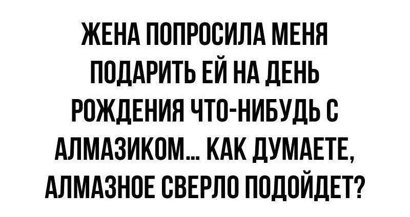 ЖЕНА ПППРПБИЛА МЕНЯ ПОДАРИТЬ ЕЙ НА ДЕНЬ РОЖДЕНИЯ ЧТП НИБУДЬ В АПМАЗИКПМ КАК ДУМАЕТЕ АПМАЗНПЕ ВВЕРПП ППДПЙДЕТ