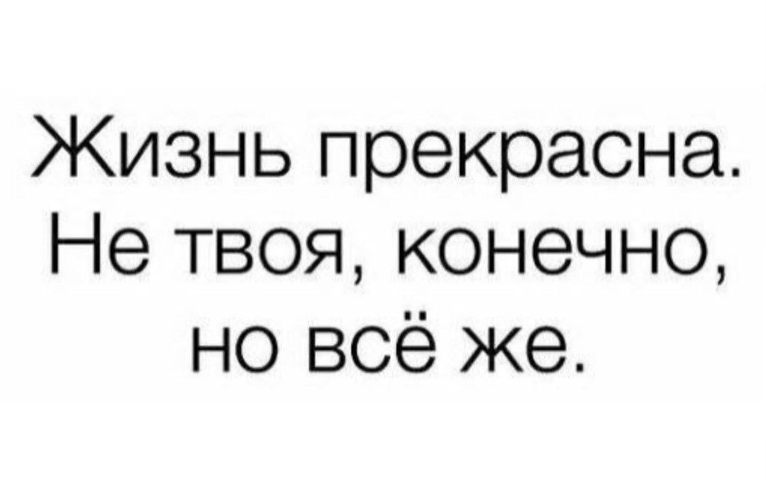Жизнь прекрасна Не твоя конечно но всё же
