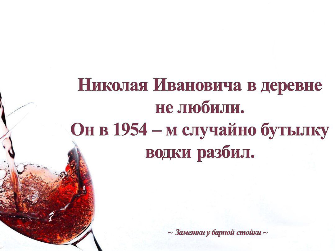 Николая Ивановича в деревне не любили Он в 1954 м случайна бутышсу водки разбил _ау