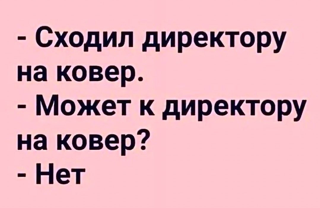 Сходил директору на ковер Может к директору на ковер Нет