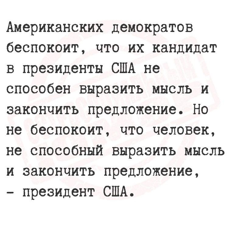 Американских демократов беспокоит что их кандидат в президенты США не способен выразить мысль и закончить предложение Но не беспокоит что человек не способный выразить мысль и закончить предложение президент США