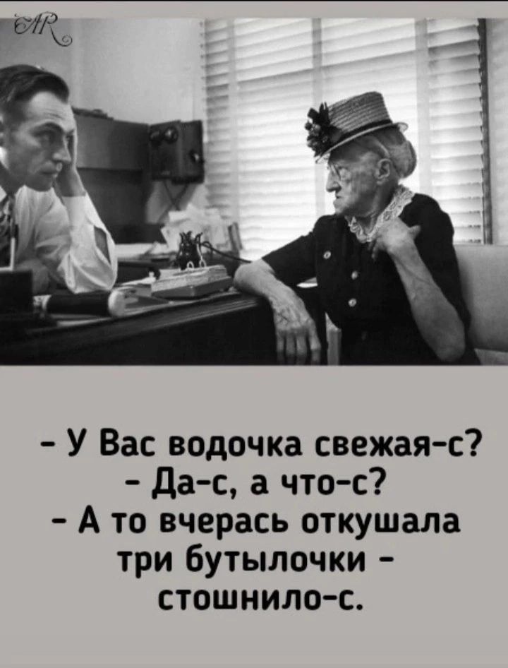 У Вас водочка свежая с да с а чтос А то вчерась откушала три бутылочки стошнило с