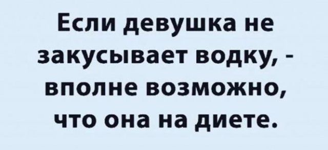 Если девушка не закусывает водку вполне возможно что она на диете