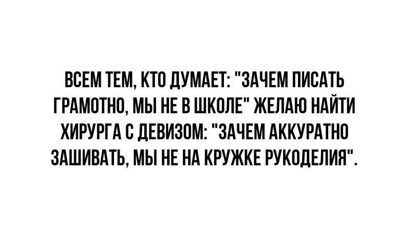 ВСЕМ ТЕМ КТП ЛУМАЕТ ЗАЧЕМ ПИСАТЬ ГРАМОТНО МЫ НЕ В ШКОЛЕ ЖЕЛАЮ НАЙТИ ХИРУРГА 0 ПЕВИЗПМ ЗАЧЕМ АККУРАТИП ЗАШИШПЬ МЫ НЕ НА КРУЖКЕ РУКОДЕЛИЕ