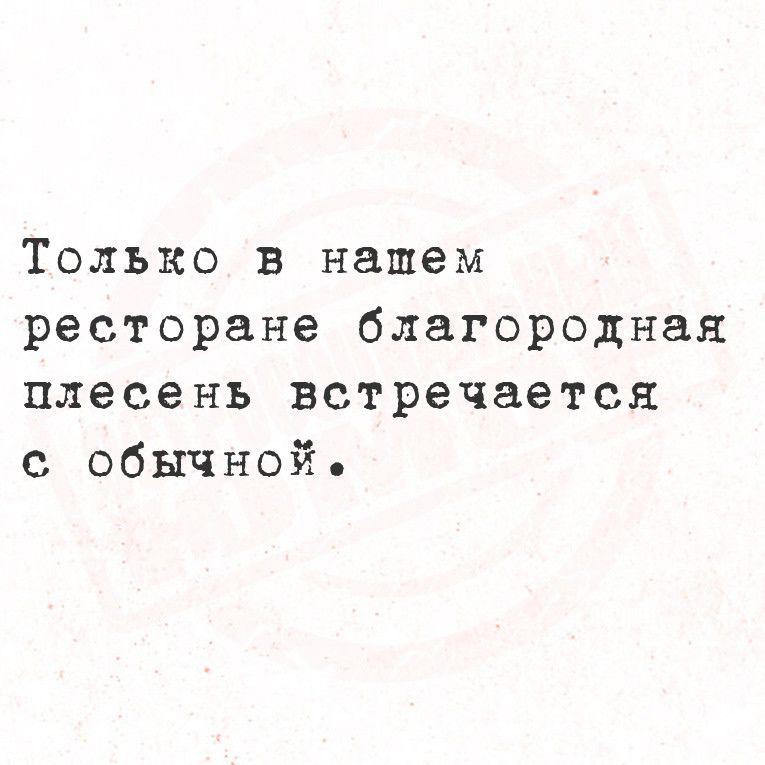 Только в нашем ресторане благородная плесень встречается с обычной