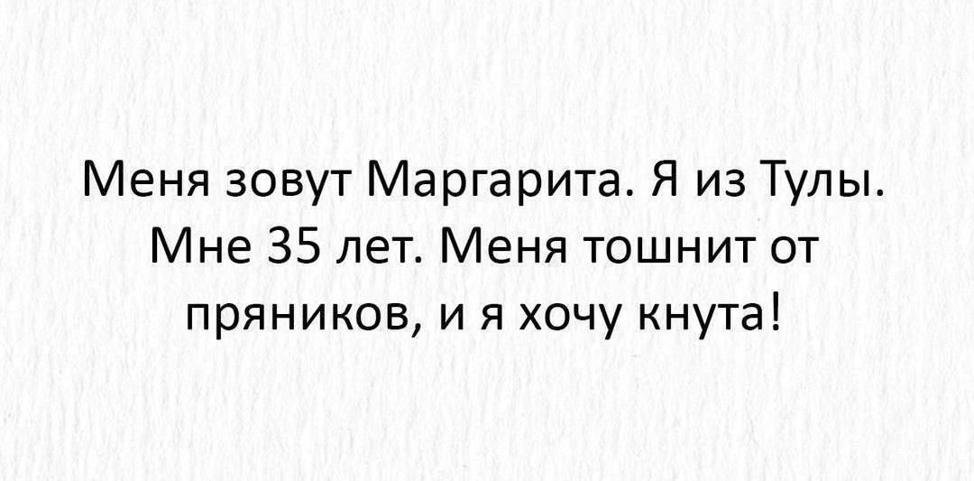 Меня зовут Маргарита Я из Тулы Мне 35 лет Меня тошнит от пряников и я хочу кнута