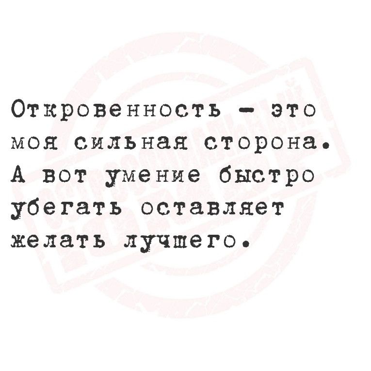 Откровенность Ээто моя сильная сторона А вот умение быстро убегать оставляет желать лучшего