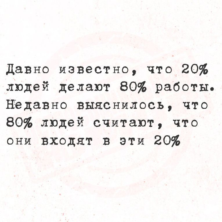 Давно известно что 20 людей делают 80 работы Недавно выяснилось что 80 людей считают что они входят в эти 20