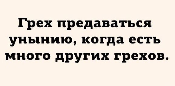 Грех предаваться унынию когда есть много других грехов