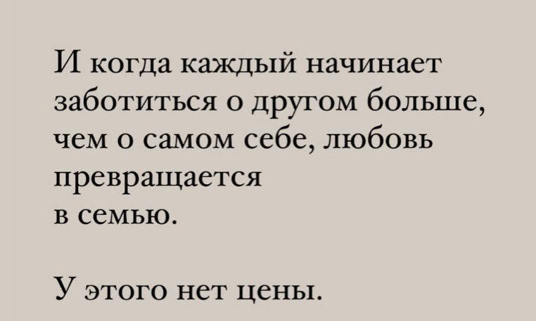 И когда каждый начинает заботиться о другом больше чем о самом себе любовь превращается в семью У этого нет цены