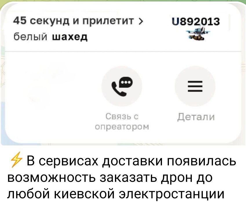 а 45 секунд и прилетит 892013 белый шахед К В сервисах доставки появилась возможность заказать дрон до любой киевской электростанции