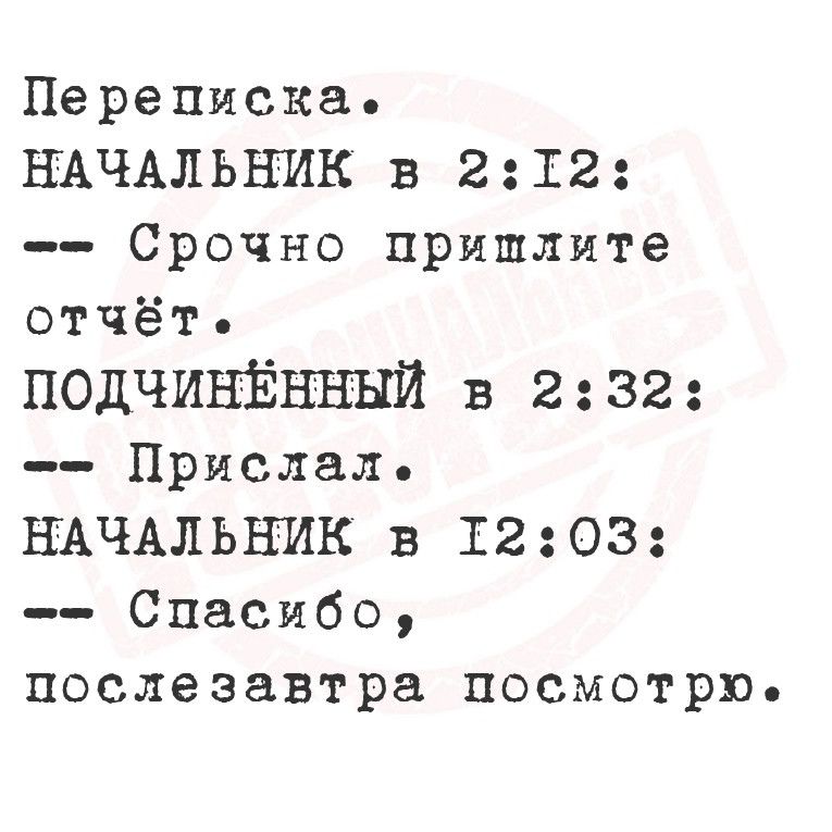 Переписка НАЧАЛЬНИК в 27Т2 Срочно пришлите отчёт ПОДЧИНЁННЫЙ в 232 Прислал НАЧАЛЬНИК в Т203 Спасибо послезавтра посмотрю