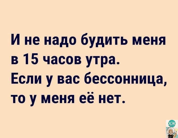 И не надо будить меня в 15 часов утра Если у вас бессонница то у меня её нет 5