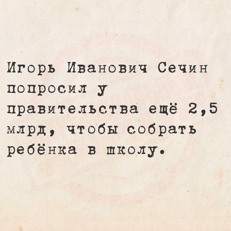 Игорь Иванович Сечин попросил у правительства ецщё 25 млрд чтобы собрать ребёнка в пколу