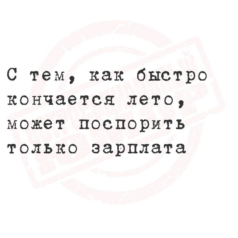 С тем как быстро кончается лето может поспорить только зарплата