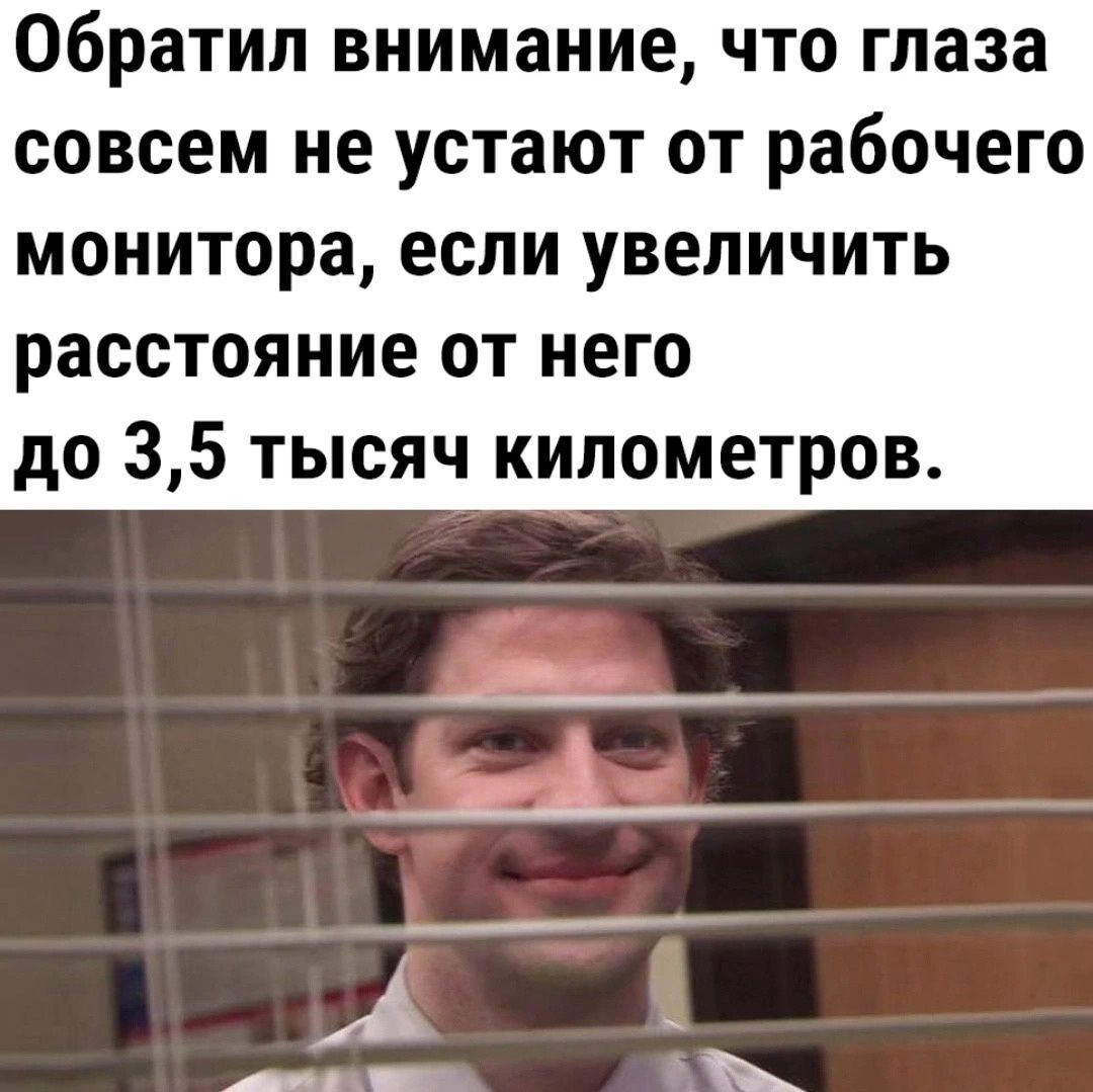 Обратил внимание что глаза совсем не устают от рабочего монитора если увеличить расстояние от него до 35 тысяч километров