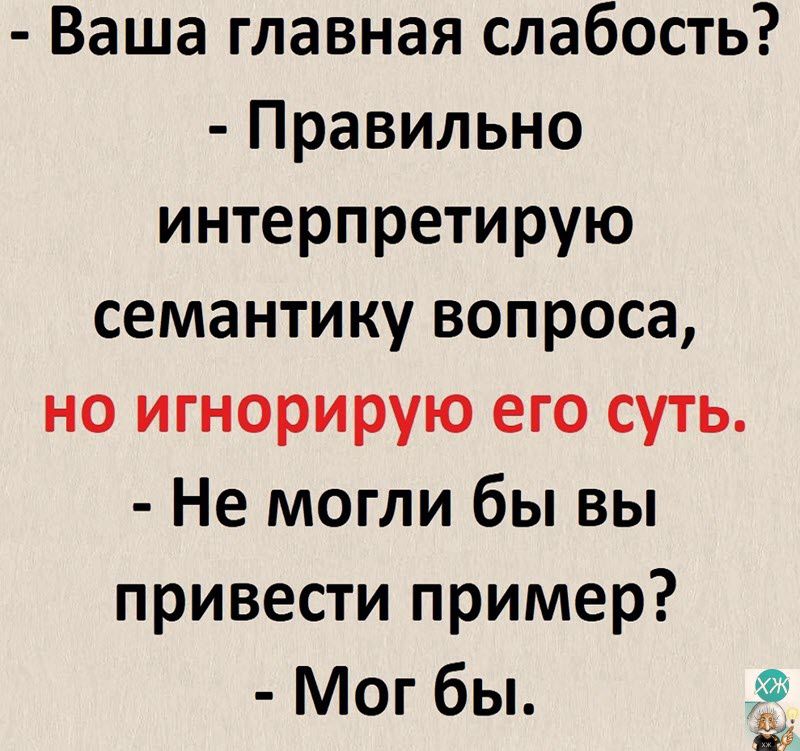 Ваша главная слабость Правильно интерпретирую семантику вопроса но игнорирую его суть Не могли бы вы привести пример Мог бы