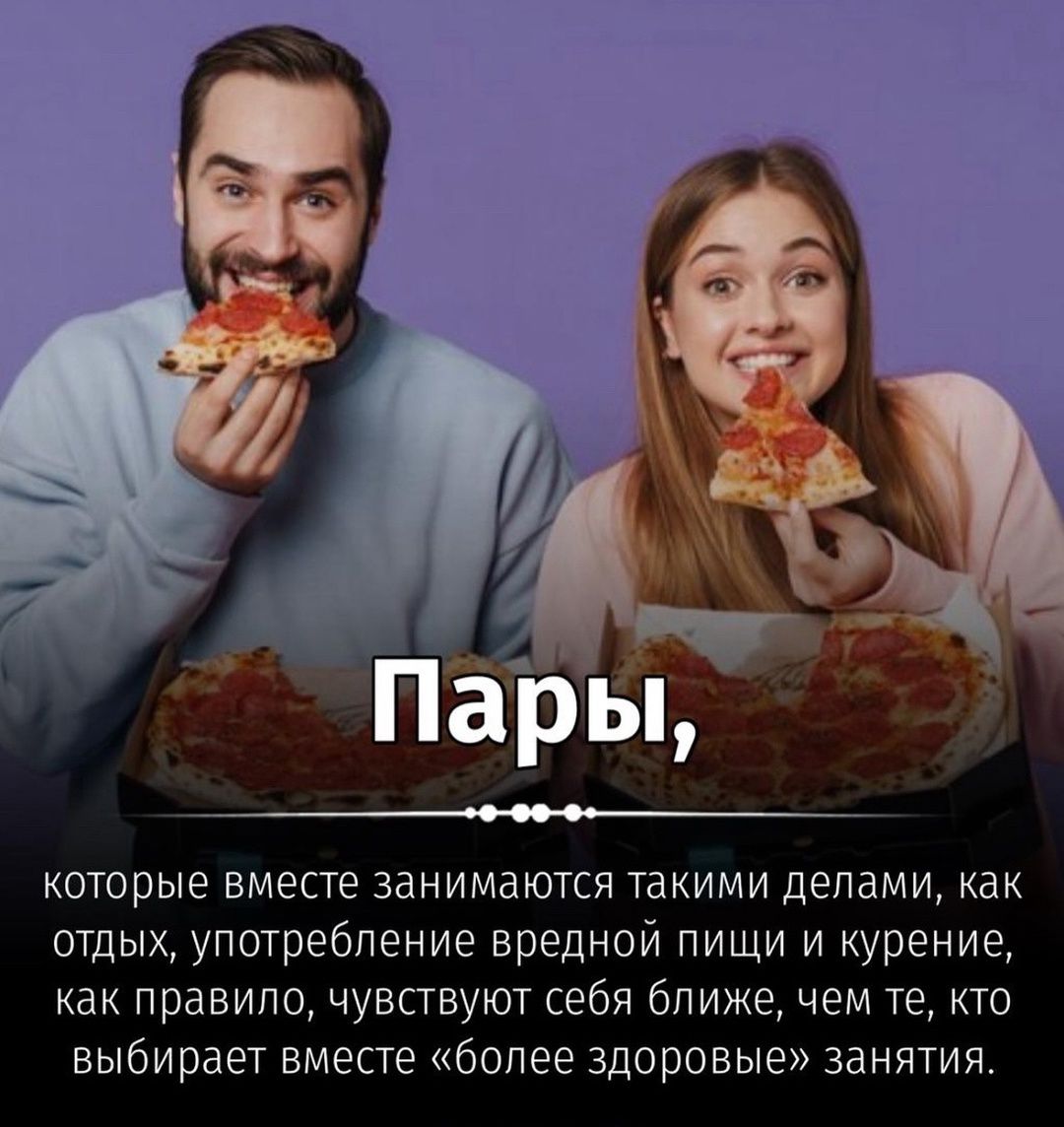 которые вместе занимаются такими делами как отдых употребление вредной пищи и курение как правило чувствуют себя ближе чем те кто выбирает вместе более здоровые занятия