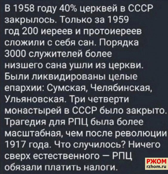 В 1958 году 40 церквей в СССР закрылось Только за 1959 год 200 иереев и протоиереев сложили с себя сан Порядка 3000 служителей более низшего сана ушли из церкви Были ликвидированы целые епархии Сумская Челябинская Ульяновская Три четверти монастырей в СССР было закрыто Трагедия для РПЦ была более масштабная чем после революции 1917 года Что случило