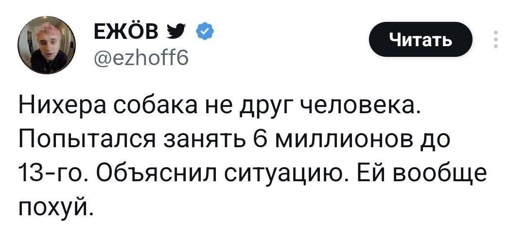 ЕЖОВ м Читать Э Нихера собака не друг человека Попытался занять 6 миллионов до 13 го Объяснил ситуацию ЕЙ вообще похуй