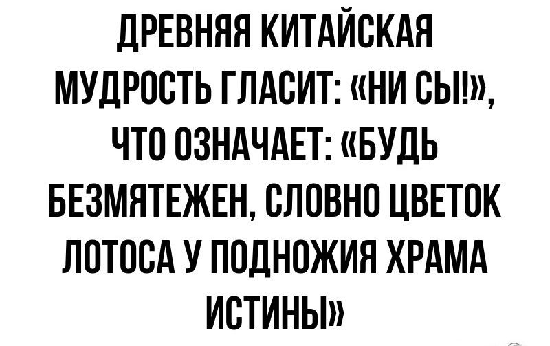 ДРЕВНЯЯ КИТАЙСКАЯ МУДРОСТЬ ГЛАСИТ НИ СЫМ ЧТО ОЗНАЧАЕТ БУДЬ БЕЗМЯТЕЖЕН СЛОВНО ЦВЕТОК ЛОТОСА У ПОДНОЖИЯ ХРАМА ИСТИНЫ