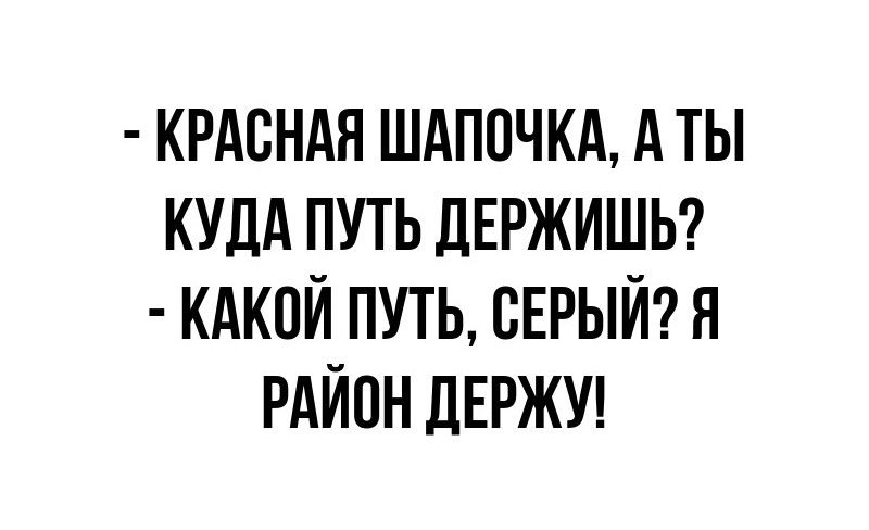 КРАСНАЯ ШАПОЧКА А ТЫ КУДА ПУТЬ ДЕРЖИШЬ КАКОЙ ПУТЬ СЕРЫЙ Я РАЙОН ДЕРЖУ