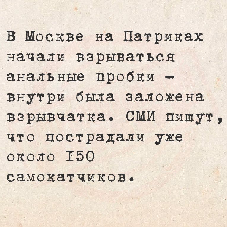 В Москве на Патриках начали взрываться анальные пробки внутри была заложена взрывчатка СМИ пипут что пострадали уже около 150 самокатчиковь