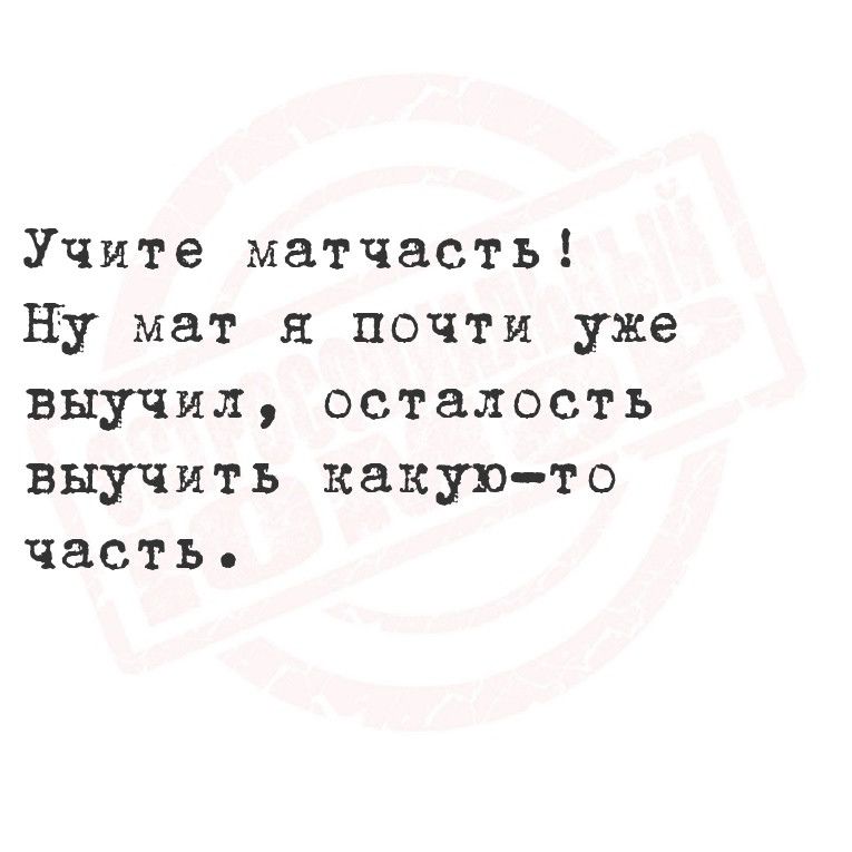 Учите матчасть Ну мат я почти уже выучил осталость выучить какую то часть