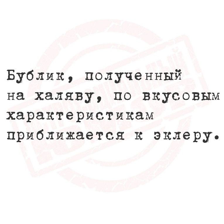 Бублик полученный на халяву по вкусовым характеристикам приближается к эклеру