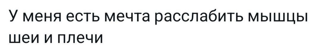 У меня есть мечта раССПЗбИТЬ мышцы шеи и плечи