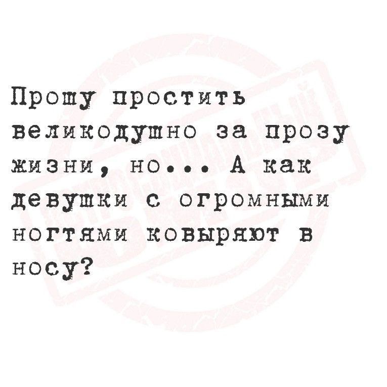 Прошу простить великодушно за прозу ЖИЗНни НОеь А Как девушки с огромными ногтями КоВвЫряют в носу