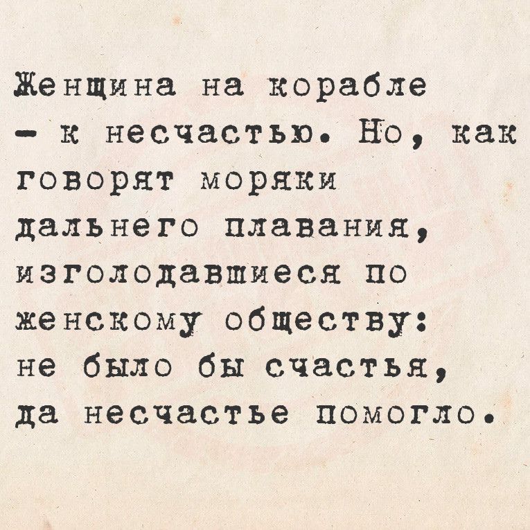 Женщина на корабле к несчастью Но как говорят моряки дальнего плавания изголодавшиеся по женскому обществу не было бы счастья да несчастье помогло