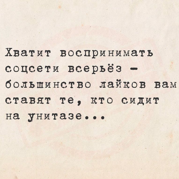 Хватит воспринимать соцсети всерьёз большинство лайков вам ставят те кто сидит на унитазе