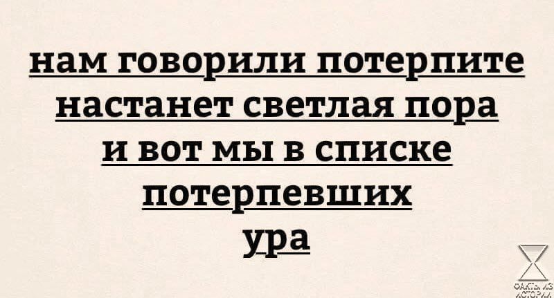 нам говорили потерпите настанет светлая пора и вот мы в списке потерпевших ура