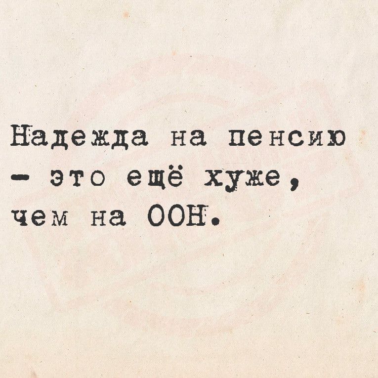 Надежда на пенсию это ещё хуже чем на ООН