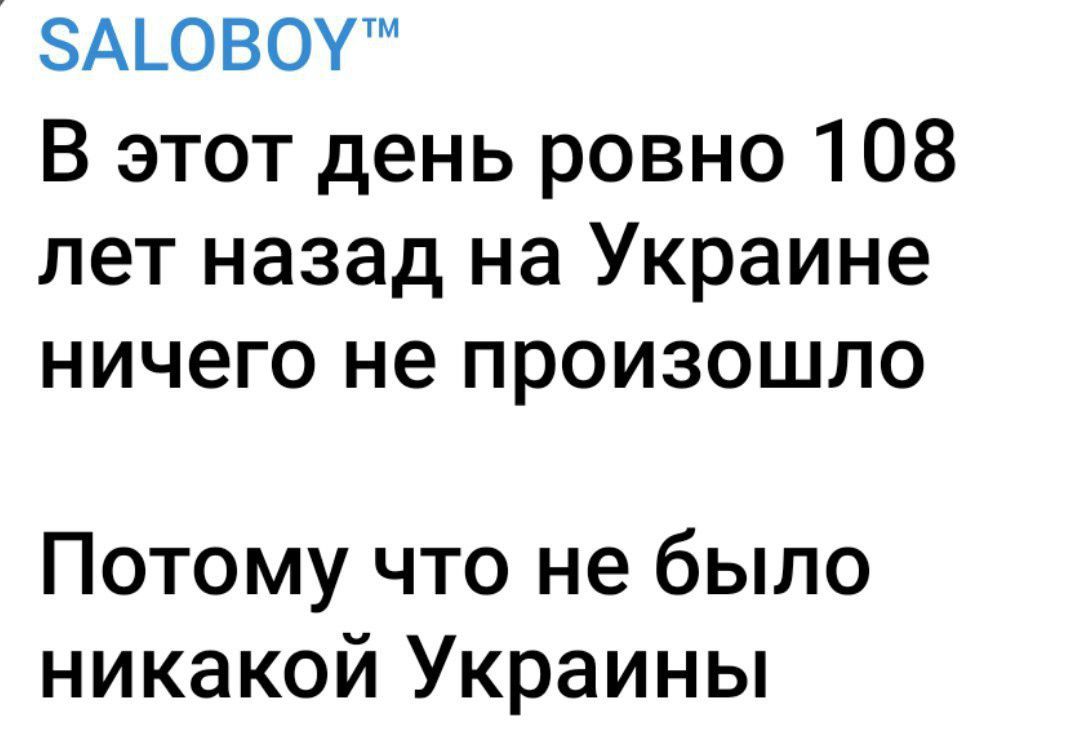 бАГОВОУ В этот день ровно 108 лет назад на Украине ничего не произошло Потому что не было никакой Украины