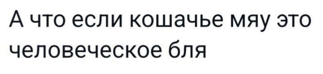 А что если кошачье мяу это человеческое бля