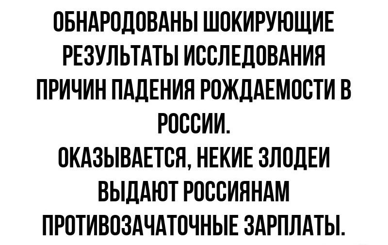 ОБНАРОДОВАНЫ ШОКИРУЮЩИЕ РЕЗУЛЬТАТЫ ИССЛЕДОВАНИЯ ПРИЧИН ПАДЕНИЯ РОЖДАЕМОСТИ В РОССИИ ОКАЗЫВАЕТСЯ НЕКИЕ ЗЛОДЕЙ ВЫДАЮТ РОССИЯНАМ ПРОТИВОЗАЧАТОЧНЫЕ ЗАРПЛАТЫ