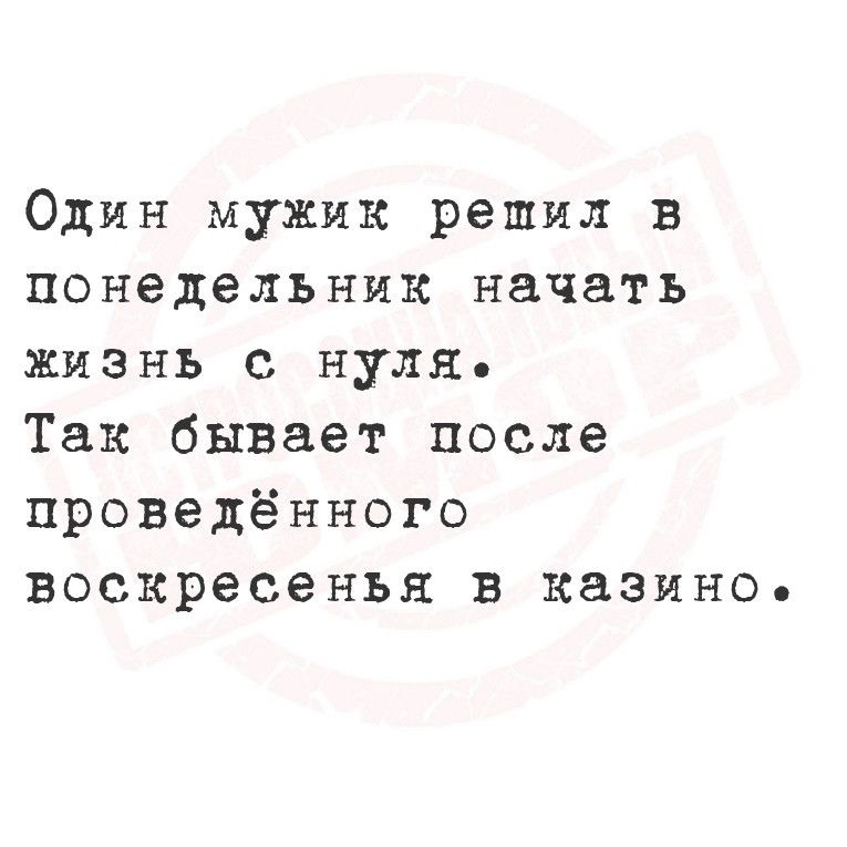 Один мужик решил в понедельник начать жизнь нуля Так бывает после проведённого воскресенья в казино