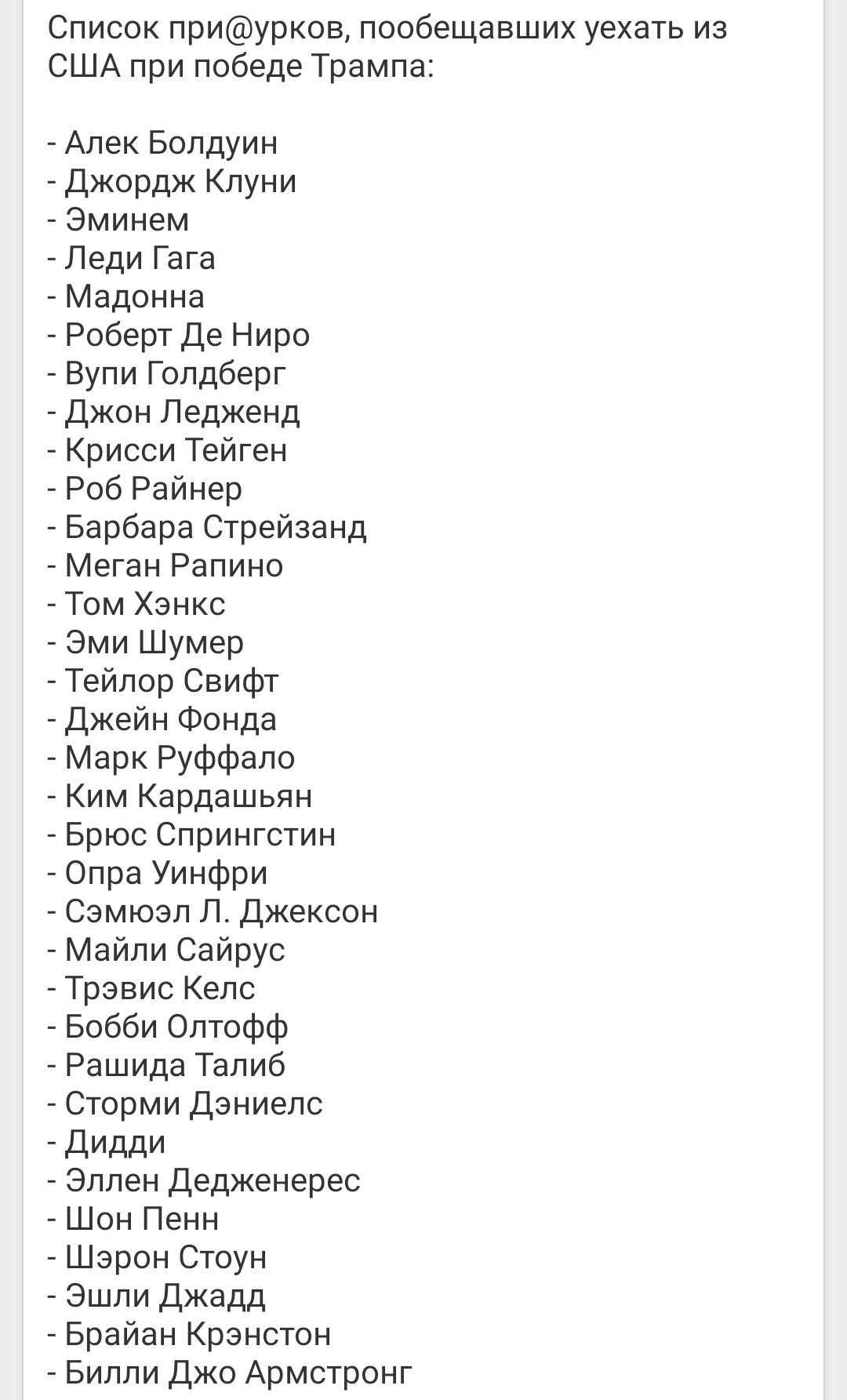 Список приурков пообещавших уехать из США при победе Трампа Алек Болдуин Джордж Клуни Эминем Леди Гага Мадонна Роберт Де Ниро Вупи Голдберг Джон Ледженд Крисси Тейген Роб Райнер Барбара Стрейзанд Меган Рапино Том Хэнкс Эми Шумер Тейлор Свифт Джейн Фонда Марк Руффало Ким Кардашьян Брюс Спрингстин Опра Уинфри Сэмюэл Л Джексон Майли Сайрус Трэвис Келс