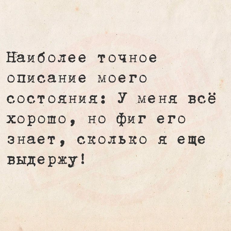 Наиболее точное описание моего состояния У меня всё хорошо но фиг его знает сколько я еще выдержу